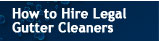 How to Hire Legal Gutter Cleaners